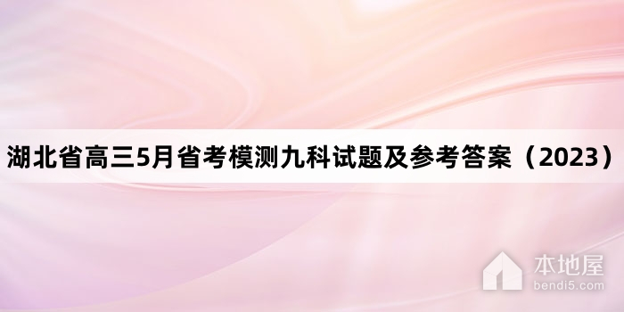 湖北省高三5月省考模测九科试题及参考答案（2023）