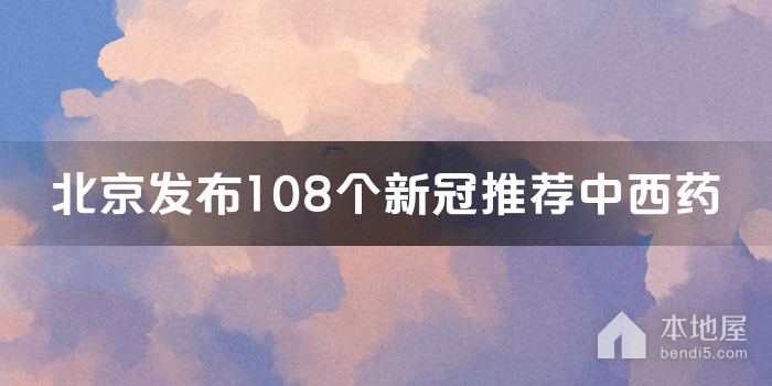 北京发布108个新冠推荐中西药