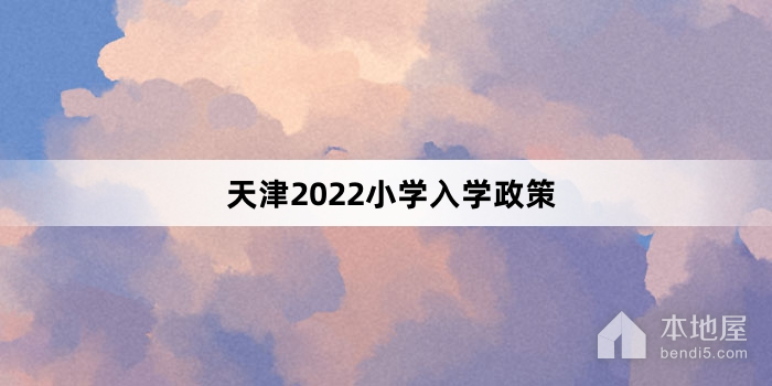天津2022小学入学政策