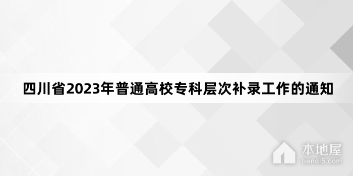 四川省2023年普通高校专科层次补录工作的通知