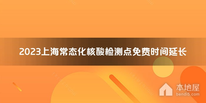 2023上海常态化核酸检测点免费时间延长