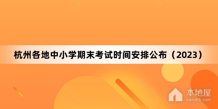 杭州各地中小学期末考试时间安排公布（2023）