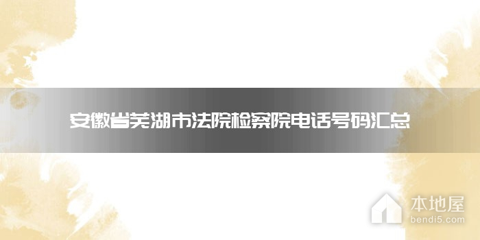 安徽省芜湖市法院检察院电话号码汇总