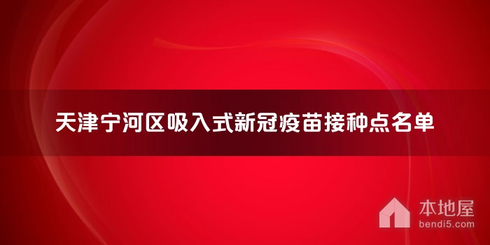 天津宁河区吸入式新冠疫苗接种点名单