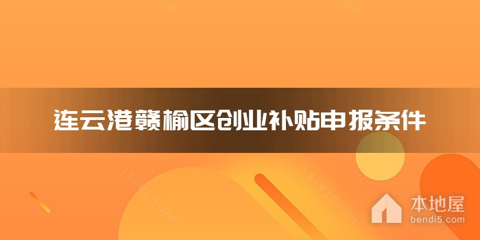 连云港赣榆区创业补贴申报条件