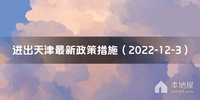 进出天津最新政策措施（2022-12-3）