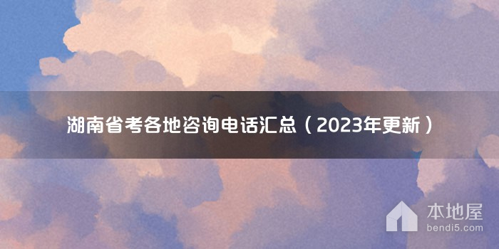 湖南省考各地咨询电话汇总（2023年更新）