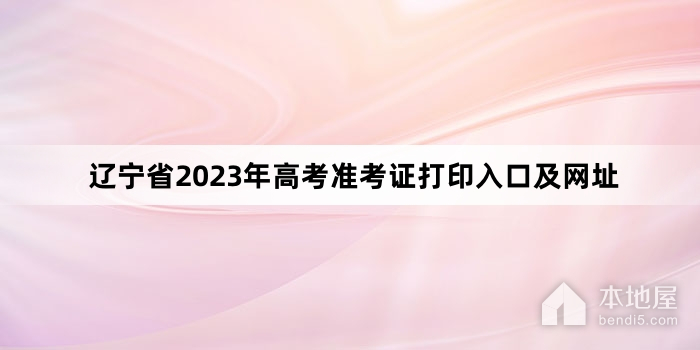 辽宁省2023年高考准考证打印入口及网址