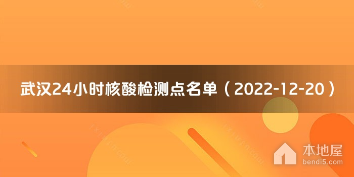 武汉24小时核酸检测点名单（2022-12-20）