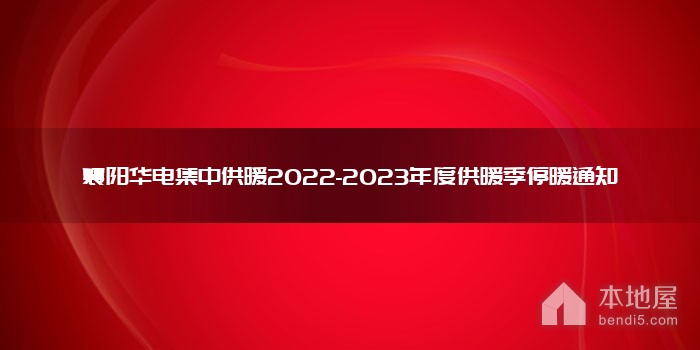 襄阳华电集中供暖2022-2023年度供暖季停暖通知
